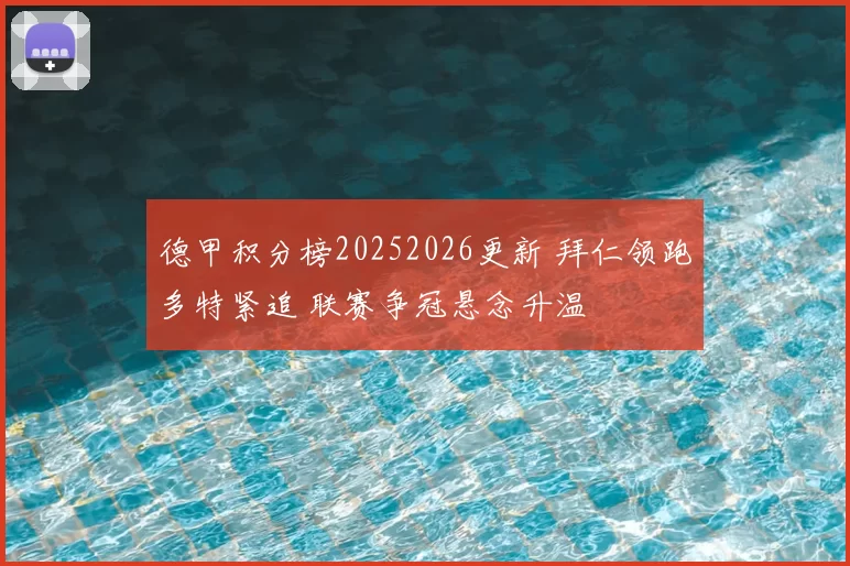 德甲积分榜20252026更新 拜仁领跑多特紧追 联赛争冠悬念升温