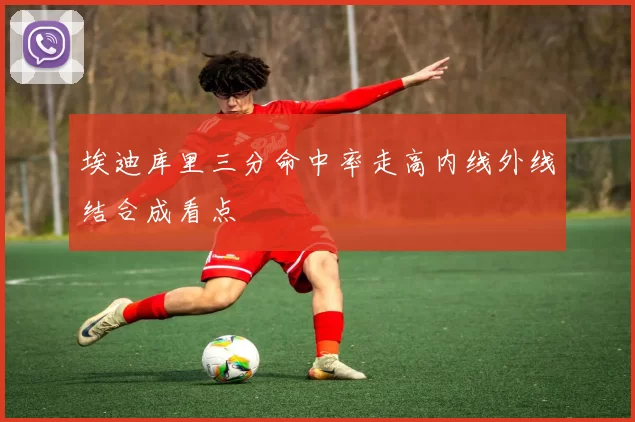 埃迪库里三分命中率走高内线外线结合成看点