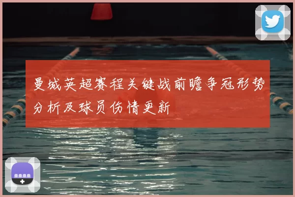 曼城英超赛程关键战前瞻争冠形势分析及球员伤情更新