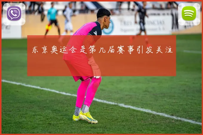 东京奥运会是第几届赛事引发关注